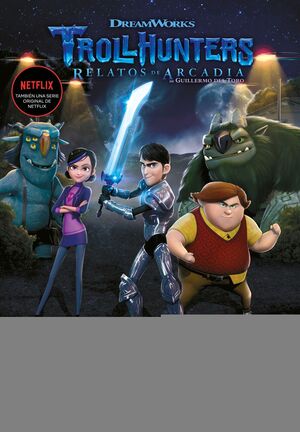 TROLLHUNTERS. CUENTOS DE ARCADIA. EMPIEZA LA AVENTURA