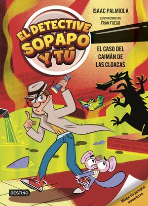 EL DETECTIVE SOPAPO Y TÚ 5. EL CASO DEL CAIMÁN DE LAS CLOACAS