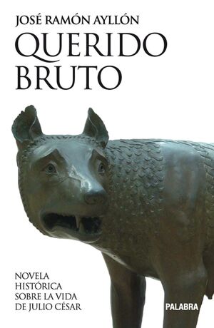 QUERIDO BRUTO NOVELA HISTORICA SOBRE LA VIDA DE JU